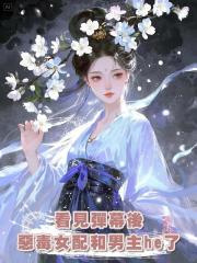 看見彈幕後惡毒女配和男主he了